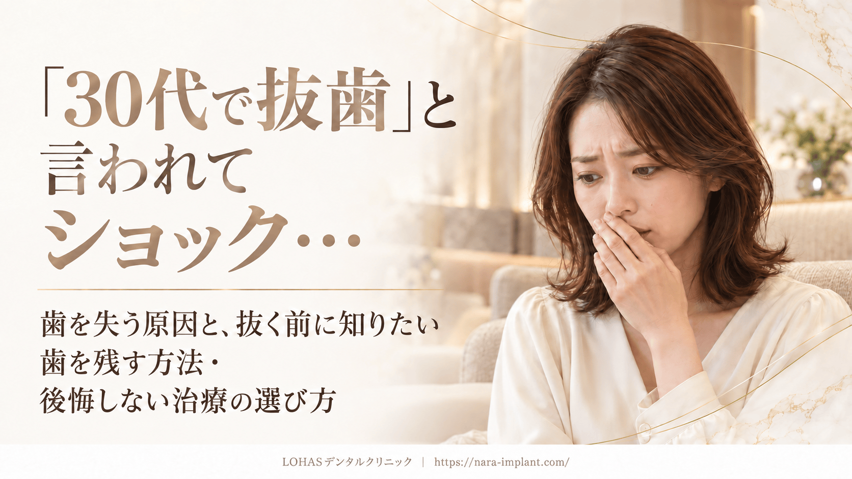 「30代で抜歯」と言われてショック…歯を失う原因と、抜く前に知りたい歯を残す方法・後悔しない治療の選び方